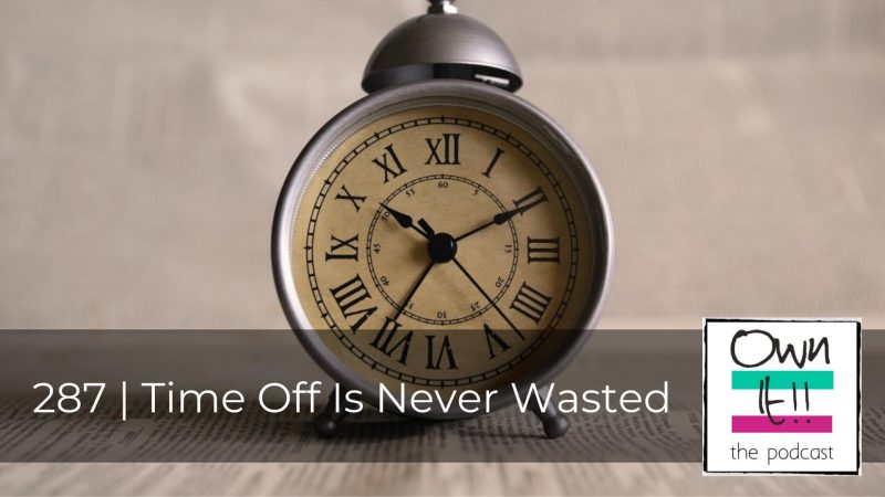 287 | Time Off Is Never Wasted